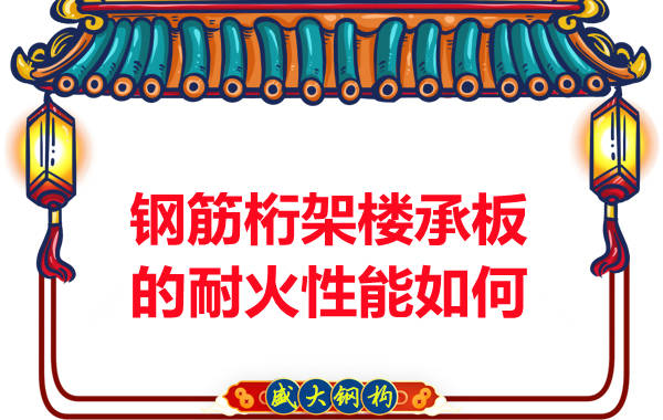 多層鋼結構廠(chǎng)房的鋼筋桁架樓承板耐火性能如何