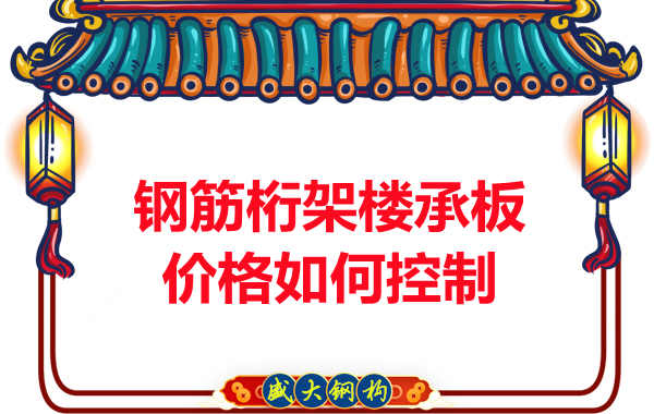 山西鋼筋桁架樓承板廠(chǎng)家價(jià)格如何控制