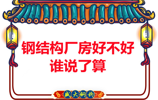 大同鋼結構廠(chǎng)房好不好不是我說(shuō)了算