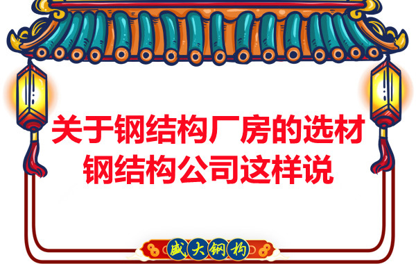 關(guān)于鋼結構廠(chǎng)房的選材，長(cháng)治鋼結構公司這樣說(shuō)