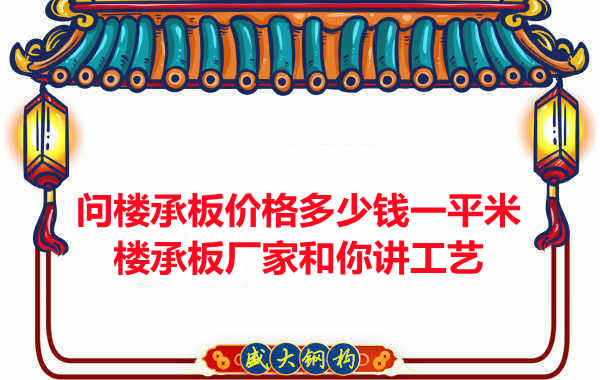 問(wèn)樓承板價(jià)格多少錢(qián)一平米？樓承板廠(chǎng)家和你講工藝