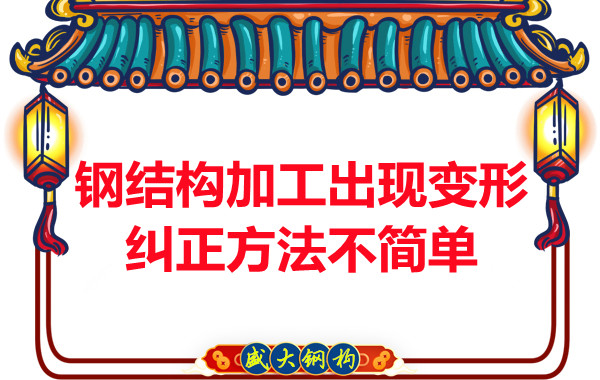 鋼結構加工出現變形，糾正方法可不簡(jiǎn)單