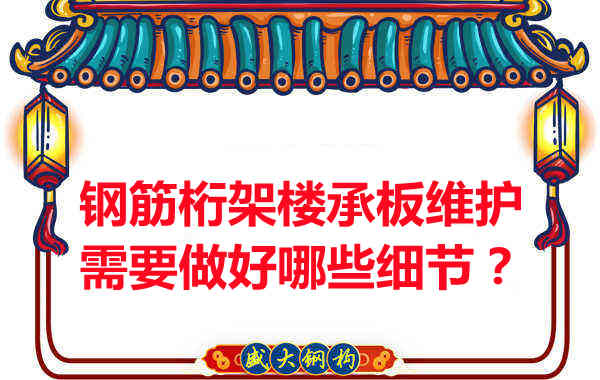 鋼筋桁架樓承板的維護，需要做好哪些細節？
