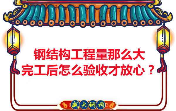 鋼結構工程量那么大，完工后怎么驗收才放心？