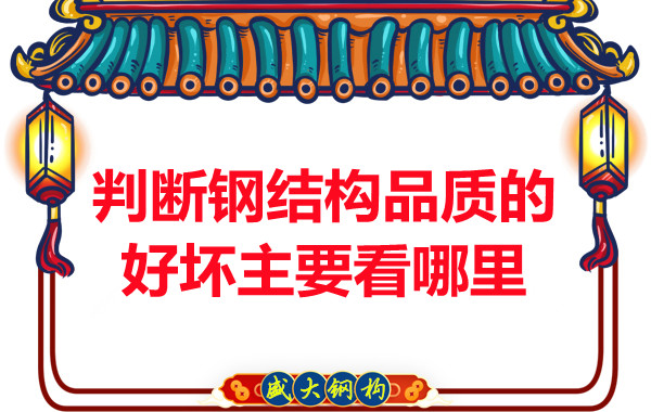 判斷鋼結構品質(zhì)的好壞主要看哪里?