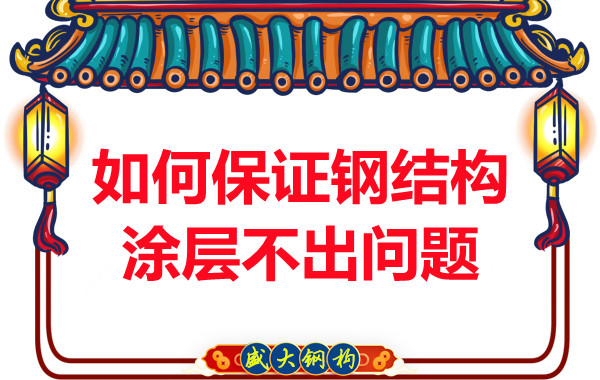 鋼結構公司如何保證鋼結構涂層不出問(wèn)題