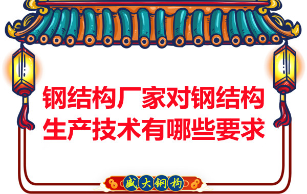 鋼結構廠(chǎng)家對鋼結構生產(chǎn)技術(shù)有哪些要求