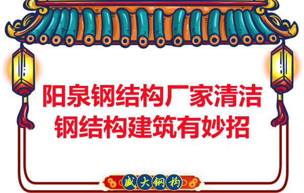 陽(yáng)泉鋼結構廠(chǎng)家清潔鋼結構建筑有妙招