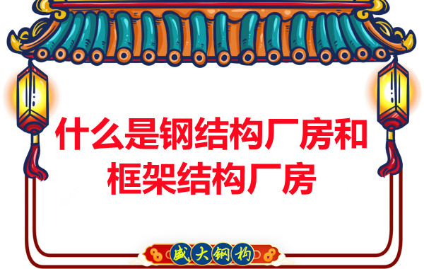 山西鋼結構公司：什么是鋼結構廠(chǎng)房和框架結構廠(chǎng)房-山西盛大鋼構