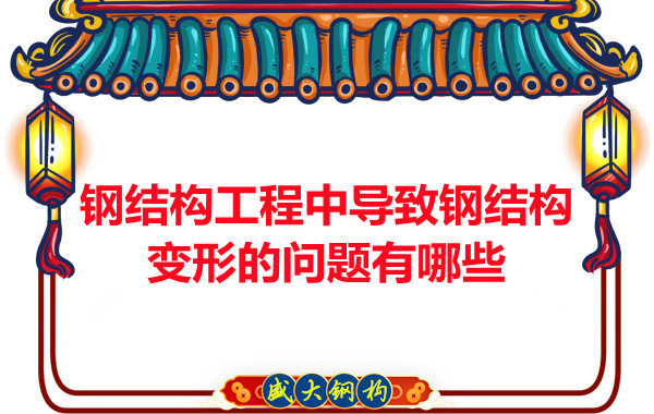 山西鋼結構工程中導致鋼結構變形的問(wèn)題有哪些