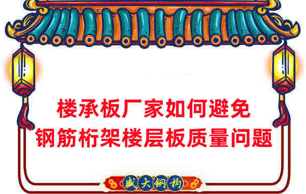 樓承板廠(chǎng)家如何避免鋼筋桁架樓層板質(zhì)量問(wèn)題
