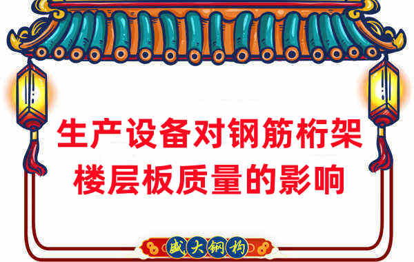 樓承板廠(chǎng)家:生產(chǎn)設備對鋼筋桁架樓層板質(zhì)量的影響