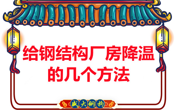 山西鋼結構廠(chǎng)家:給鋼結構廠(chǎng)房降溫的幾個(gè)方法