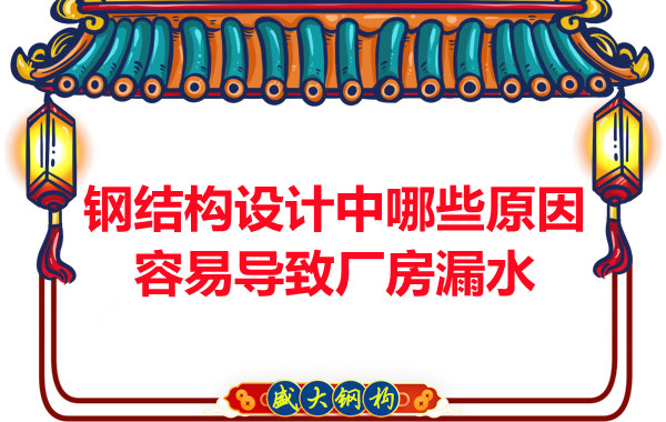 山西鋼結構廠(chǎng)家：鋼結構設計中哪些原因容易導致廠(chǎng)房漏水