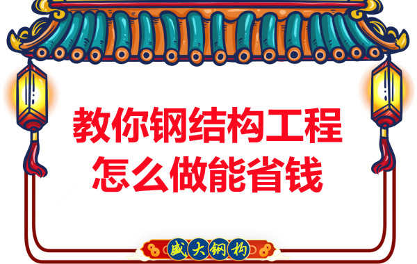 山西鋼結構廠(chǎng)家教你鋼結構工程怎么做能省錢(qián)