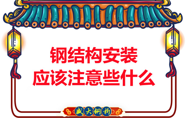 山西鋼結構廠(chǎng)家：鋼結構安裝應該注意些什么