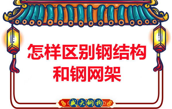 山西鋼結構廠(chǎng)家：怎樣區別鋼結構和鋼網(wǎng)架