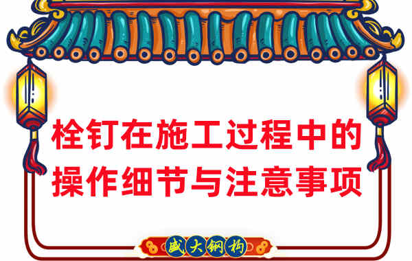 山西鋼結構廠(chǎng)家在鋼結構工程栓釘施工中的細節