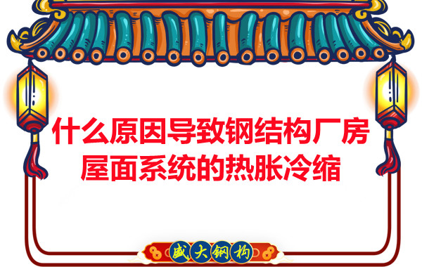 山西鋼結構廠(chǎng)家:什么原因導致鋼結構廠(chǎng)房屋面系統的熱脹冷縮