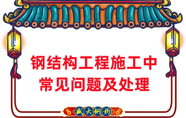 鋼結構工程施工中這類(lèi)問(wèn)題山西鋼結構廠(chǎng)家這樣處理