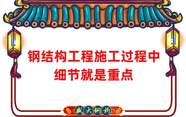 鋼結構工程施工過(guò)程中細節就是重點(diǎn)