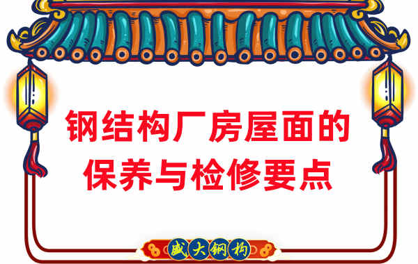 鋼結構廠(chǎng)家：鋼結構廠(chǎng)房屋面保養及檢修要點(diǎn)