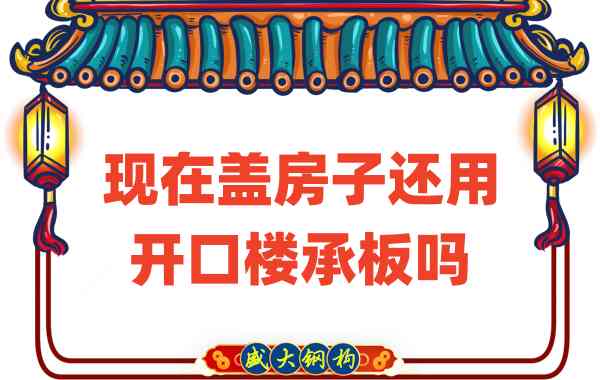 山西樓承板廠(chǎng)家：現在蓋房子還用開(kāi)口樓承板嗎？