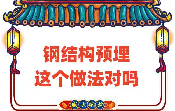 山西鋼結構公司在鋼結構預埋時(shí)的這個(gè)做法對嗎？