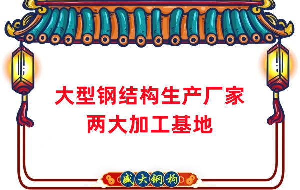 山西大型鋼結構生產(chǎn)廠(chǎng)家-兩大加工基地