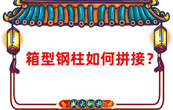 山西鋼結構加工廠(chǎng)：箱型鋼柱如何拼接？