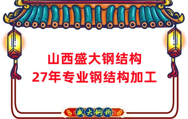 山西鋼結構，27年專(zhuān)業(yè)鋼結構加工