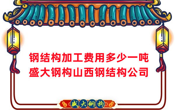 山西鋼結構加工費多少錢(qián)一噸