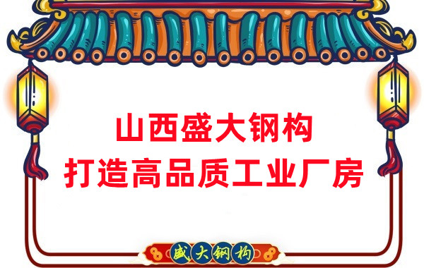 山西鋼結構公司盛大鋼構，打造高品質(zhì)鋼結構廠(chǎng)房建筑