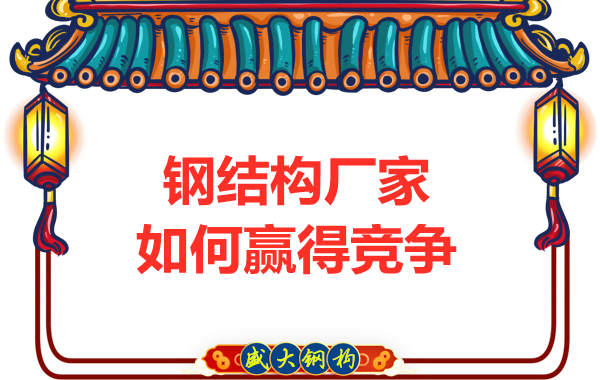 鋼結構廠(chǎng)家如何贏(yíng)得競爭
