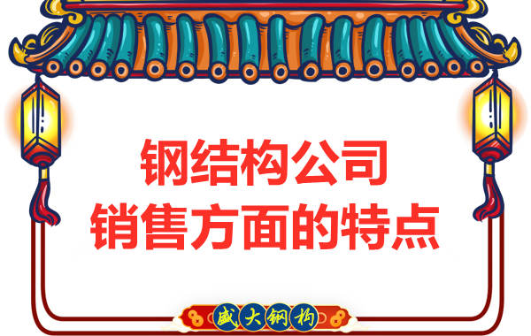 鋼結構公司銷(xiāo)售方面的特點(diǎn)