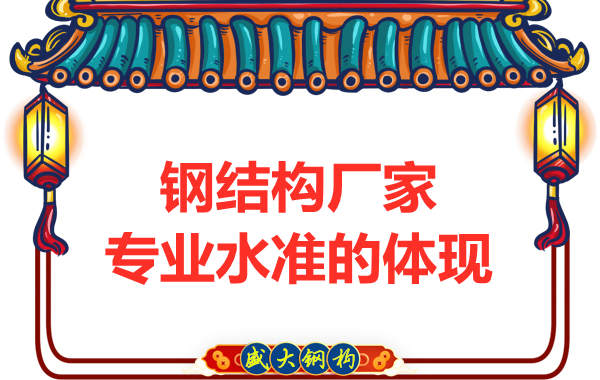 鋼結構廠(chǎng)家的專(zhuān)業(yè)水準主要體現在哪里