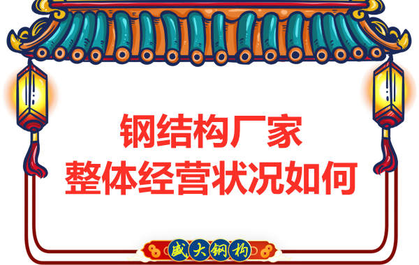 鋼結構廠(chǎng)家整體經(jīng)營(yíng)狀況如何