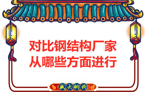 對比鋼結構廠(chǎng)家從哪些方面進(jìn)行