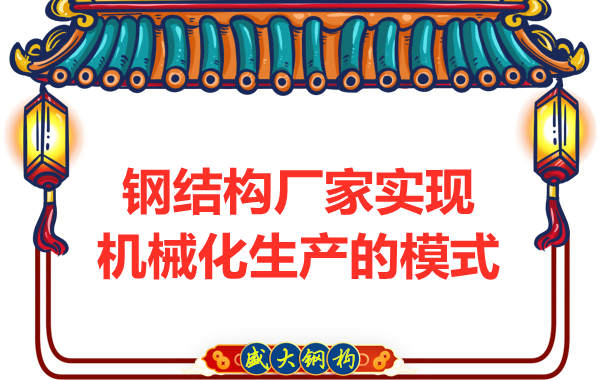 鋼結構廠(chǎng)家實(shí)現機械化制造生產(chǎn)的模式