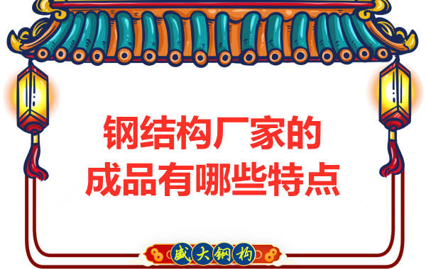 鋼結構廠(chǎng)家出廠(chǎng)的鋼結構成品主要有哪些特點(diǎn)