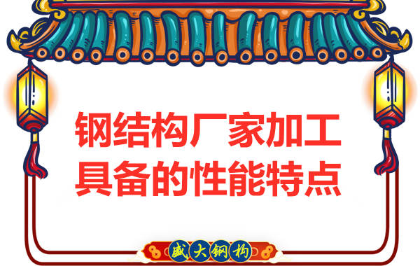 鋼結構廠(chǎng)家在加工方面具備的性能特點(diǎn)有哪些