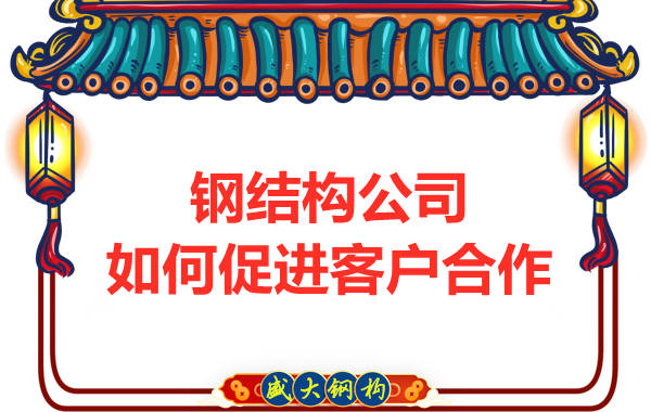 鋼結構公司如何促進(jìn)客戶(hù)合作